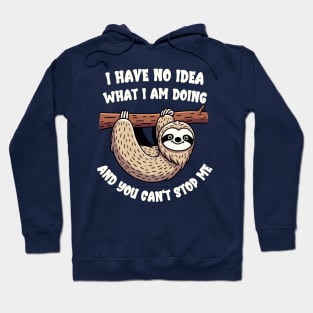 Sloth - I have no idea what I am doing and you can't stop me Hoodie